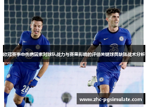 欧冠赛事中伤病因素对球队战力与赛果影响的评估关键球员缺阵战术分析