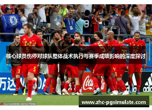 核心球员伤停对球队整体战术执行与赛季成绩影响的深度探讨