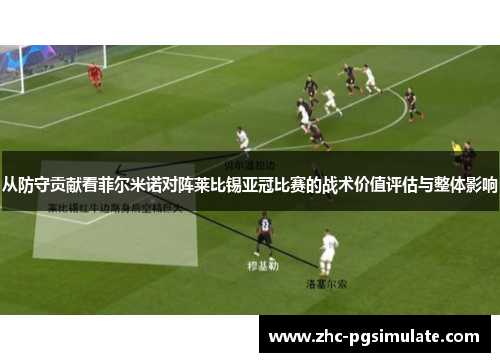 从防守贡献看菲尔米诺对阵莱比锡亚冠比赛的战术价值评估与整体影响