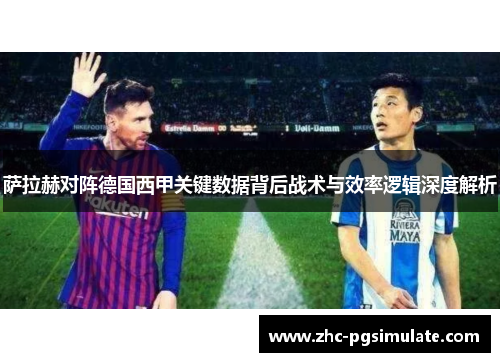 萨拉赫对阵德国西甲关键数据背后战术与效率逻辑深度解析