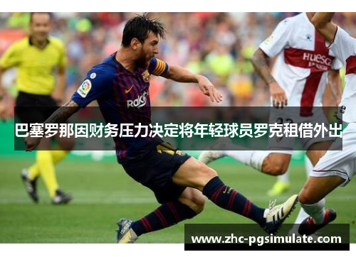 巴塞罗那因财务压力决定将年轻球员罗克租借外出