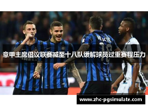 意甲主席倡议联赛减至十八队缓解球员过重赛程压力